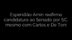 ​Esperidião Amin reafirma candidatura ao Senado por SC, mesmo com Carlos e De Toni 
